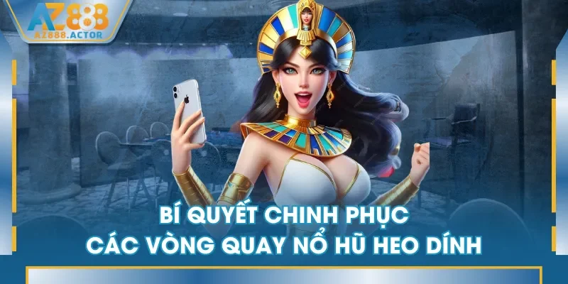 Bí quyết chinh phục các vòng quay Nổ Hũ Heo Dính