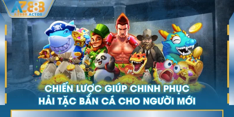 Chiến lược giúp chinh phục Hải Tặc Bắn Cá cho người mới
