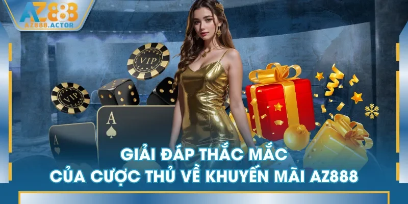 Giải đáp thắc mắc của cược thủ về khuyến mãi AZ888