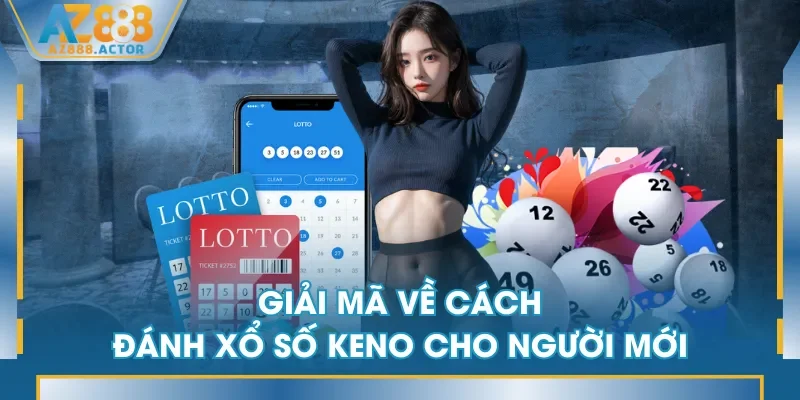 Giải mã về cách đánh Xổ Số Keno cho người mới