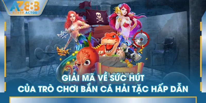 Giải mã về sức hút của trò chơi Bắn Cá Hải Tặc hấp dẫn