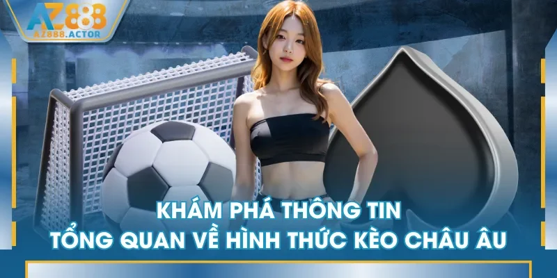 Khám phá thông tin tổng quan về hình thức kèo châu Âu