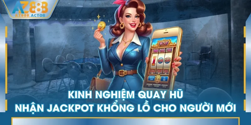 Kinh nghiệm quay hũ nhận Jackpot khổng lồ cho người mới