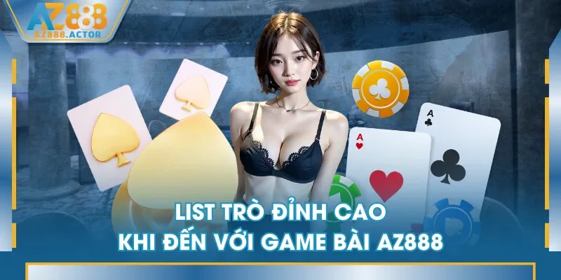 List trò đỉnh cao khi đến với Game Bài AZ888