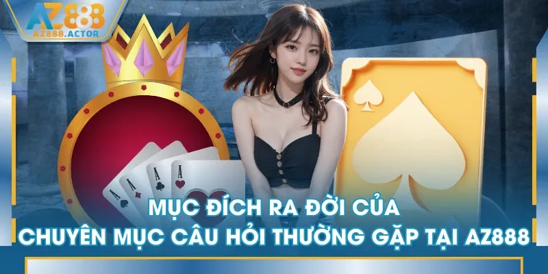 Mục đích ra đời của chuyên mục câu hỏi thường gặp tại AZ888