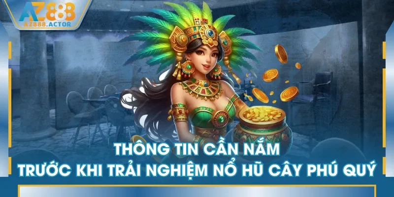 Thông tin cần nắm trước khi trải nghiệm Nổ Hũ Cây Phú Quý