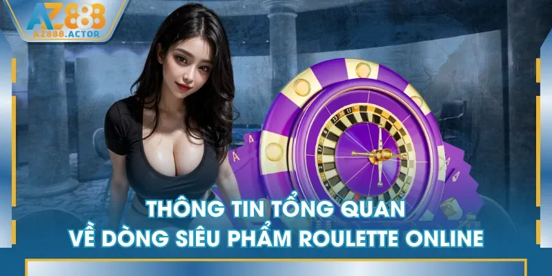 Thông tin tổng quan về dòng siêu phẩm Roulette online